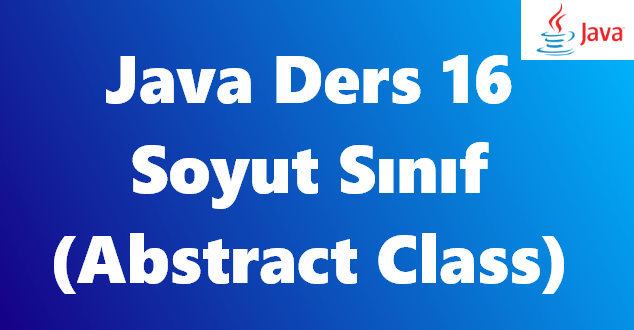 Java Ders 16 - Soyut Sınıf (Abstract Class) - Harun Blog